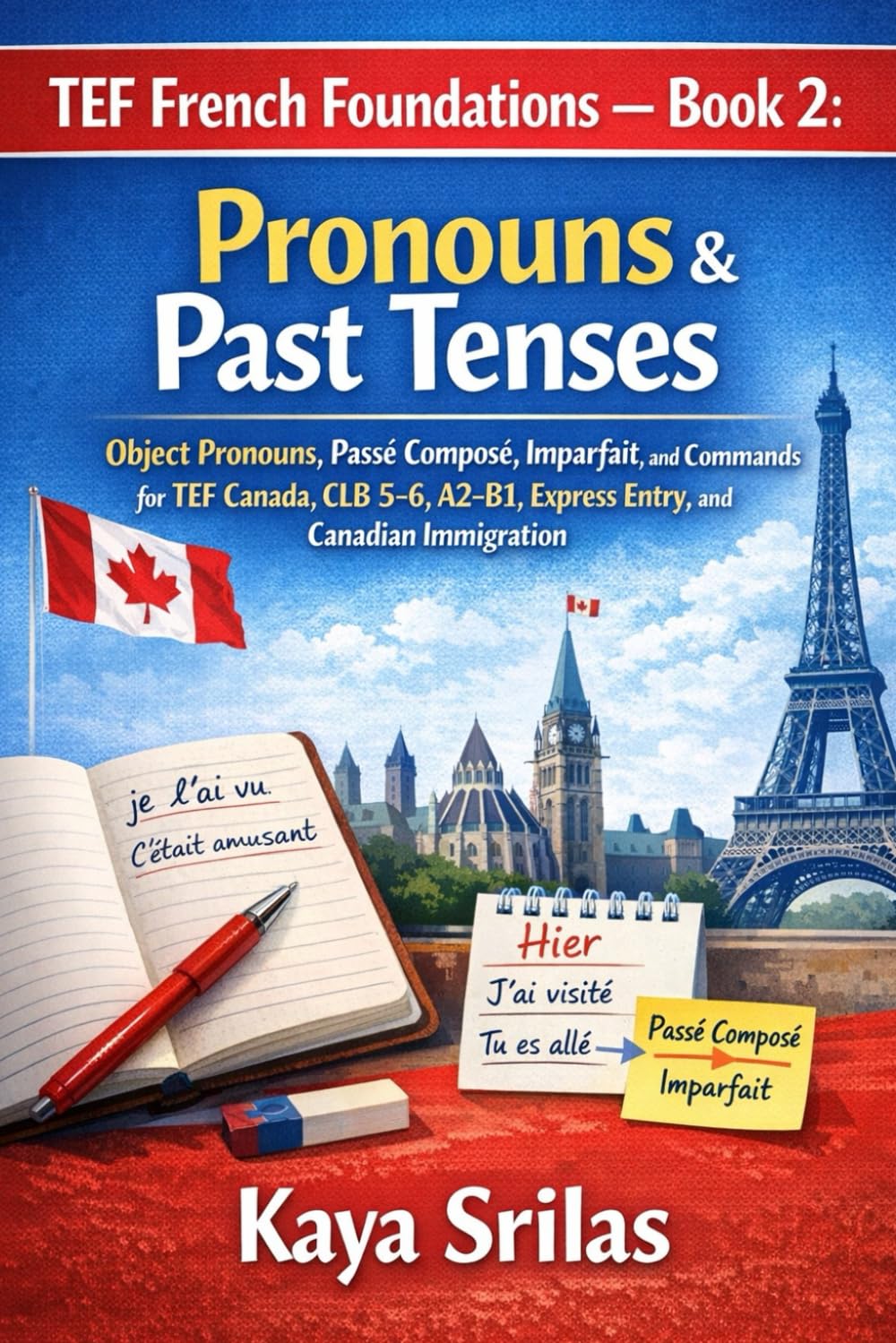 TEF French Foundations – Book 2: Pronouns & Past Tenses: Object Pronouns, Passé Composé, Imparfait, and Commands for TEF Canada, TCF, DELF, CLB 5–6, ... Canadian Immigration (French Mastery Pathway)