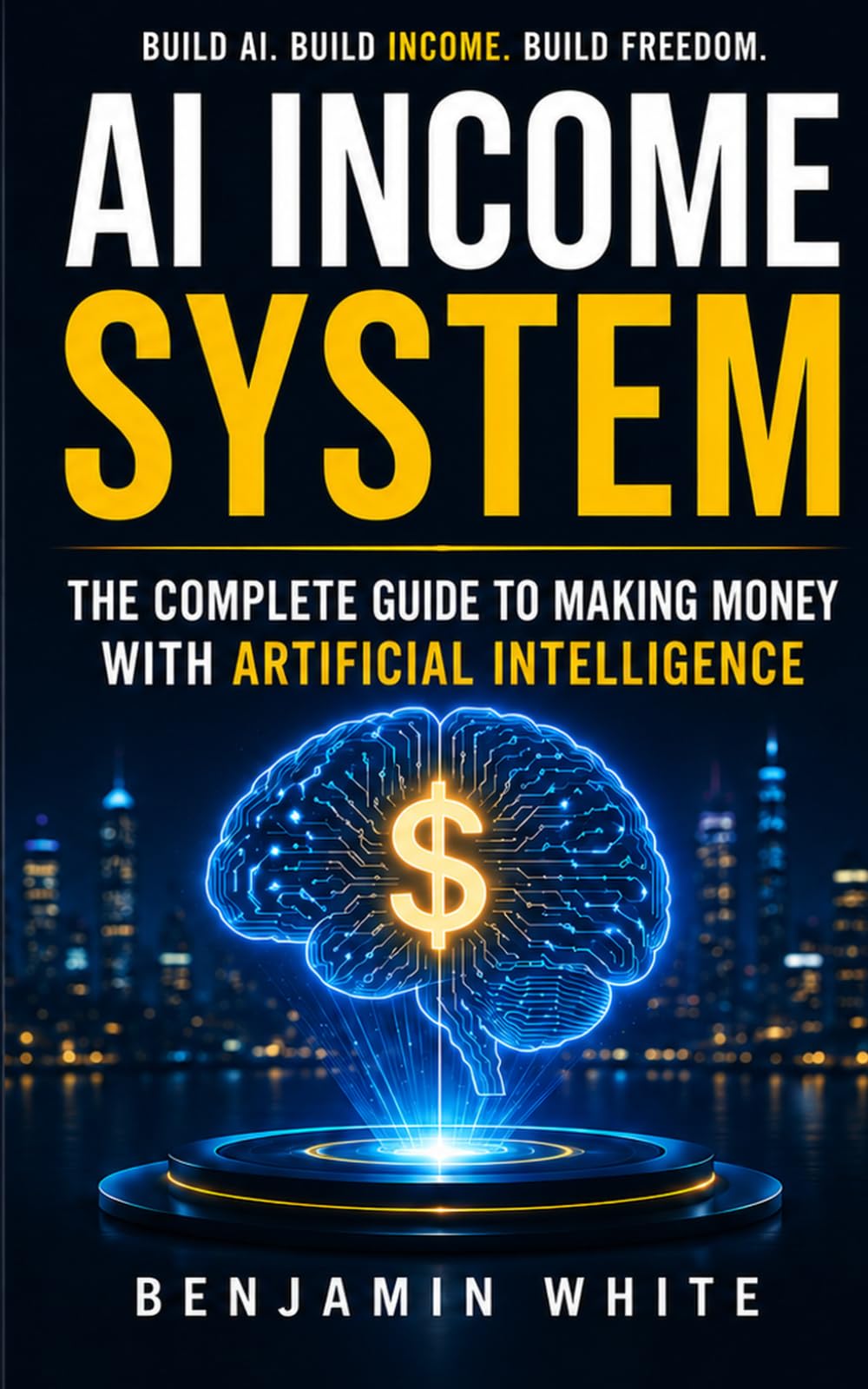 AI Income System : The Complete Guide to Making Money with Artificial Intelligence — Passive Income, Side Hustles, ChatGPT Business, Automated Online ... Income with AI, Automated Online Business