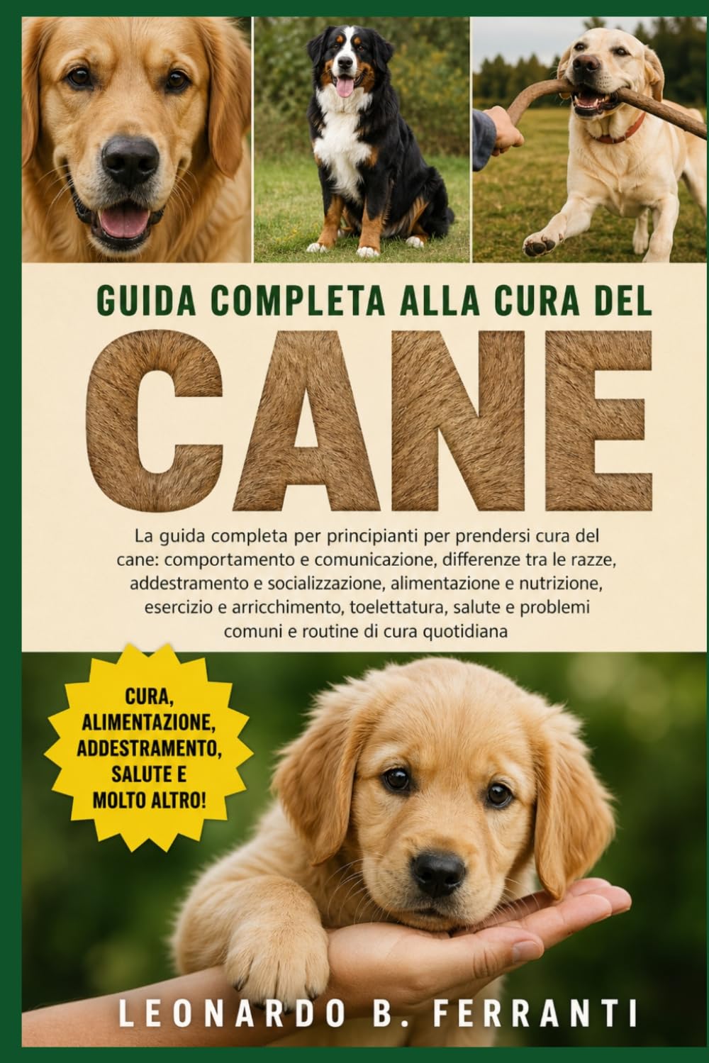 GUIDA COMPLETA ALLA CURA DEL CANE: La guida completa per principianti per prendersi cura del cane: comportamento e comunicazione, differenze.....salute e problemi comuni e routine di cura quotidiana