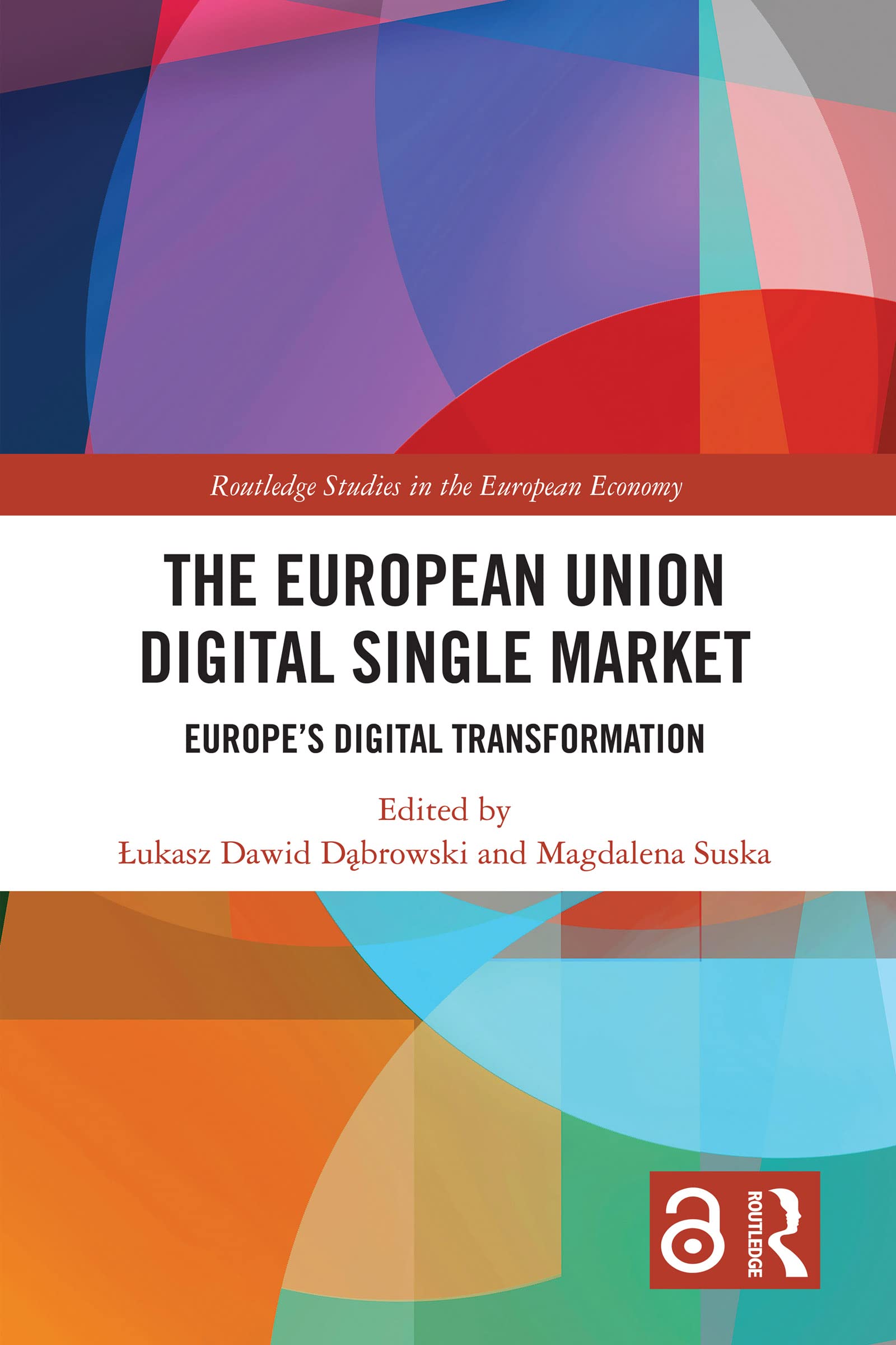 The European Union Digital Single Market: Europe's Digital Transformation (Routledge Studies in the European Economy)