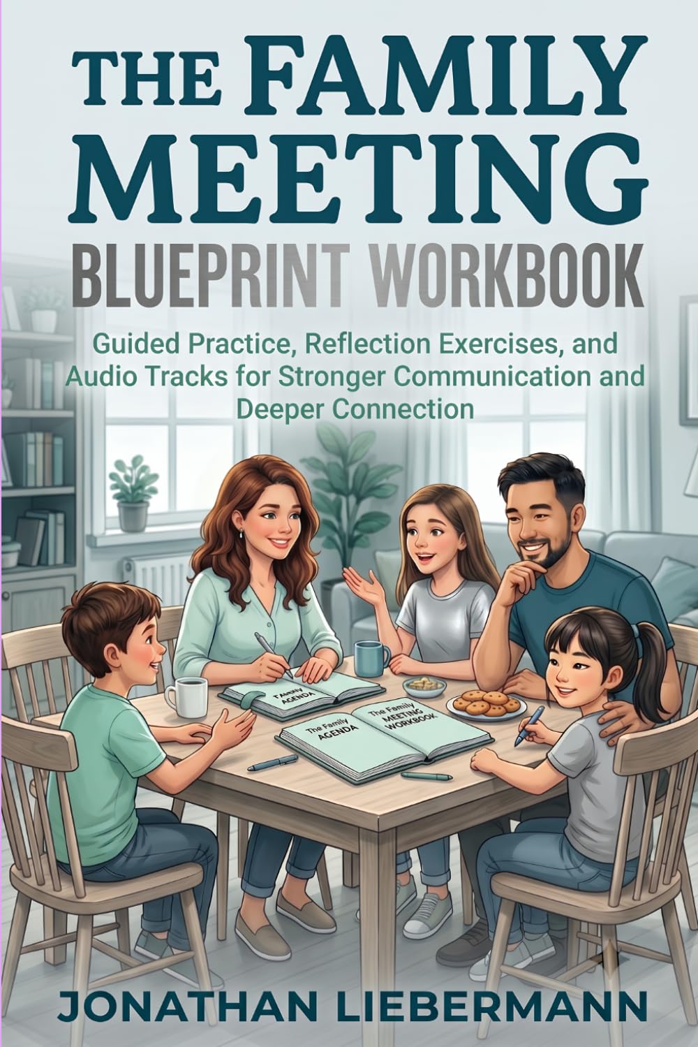 The Family Meeting Blueprint Workbook: Guided Practice, Reflection Exercises, and Audio Tracks for Stronger Communication and Deeper Connection (Mindful Life Design)