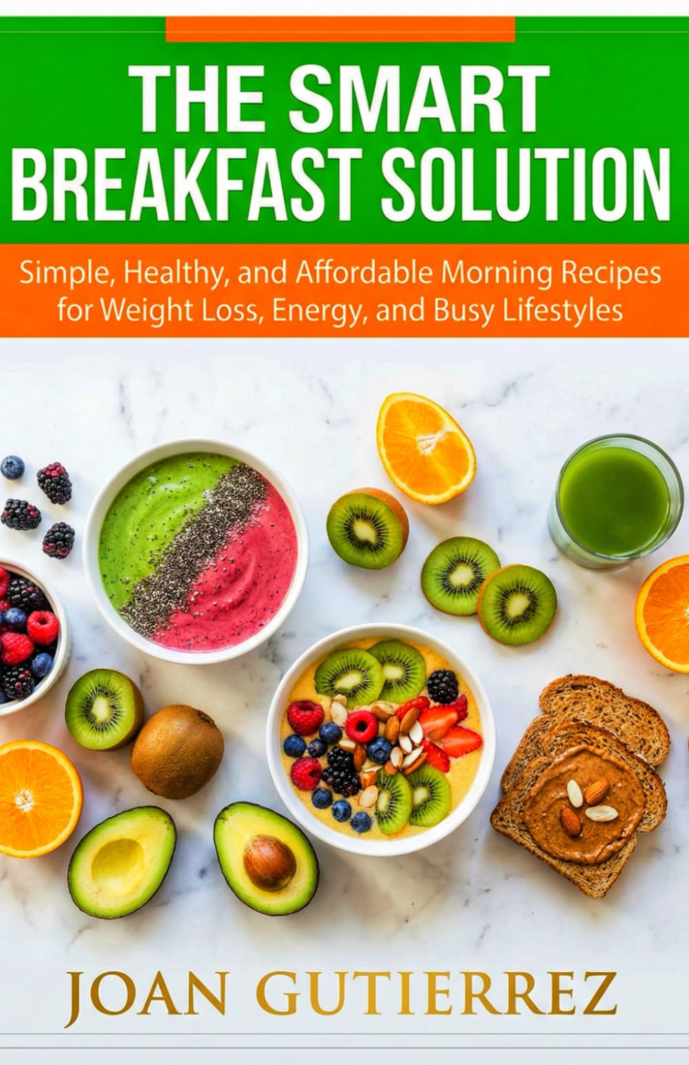 THE SMART BREAKFAST SOLUTION: Simple, Healthy, and Affordable Morning Recipes for Weight Loss, Energy, and Busy Lifestyles