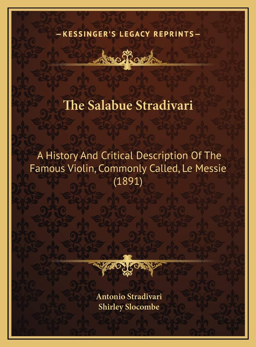 The Salabue Stradivari: A History And Critical Description Of The Famous Violin, Commonly Called, Le Messie (1891)