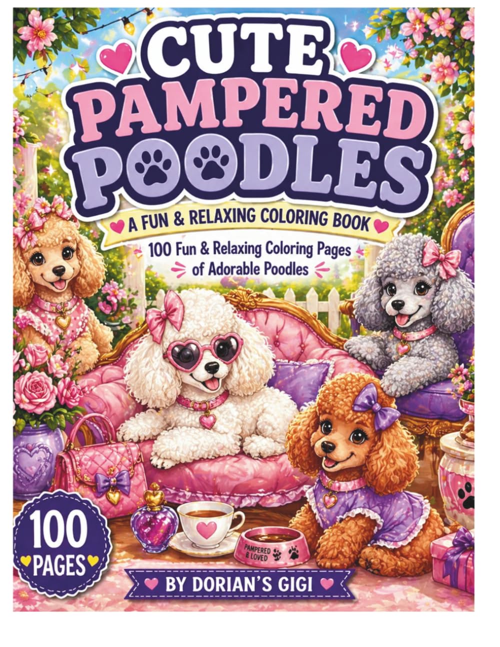 CUTE PAMPERED POODLES-A FUN RELAXING COLORING BOOK FOR AGES 4-12: 100 FUN AND RELAXING COLORING PAGES OF ADORABLE POODLES