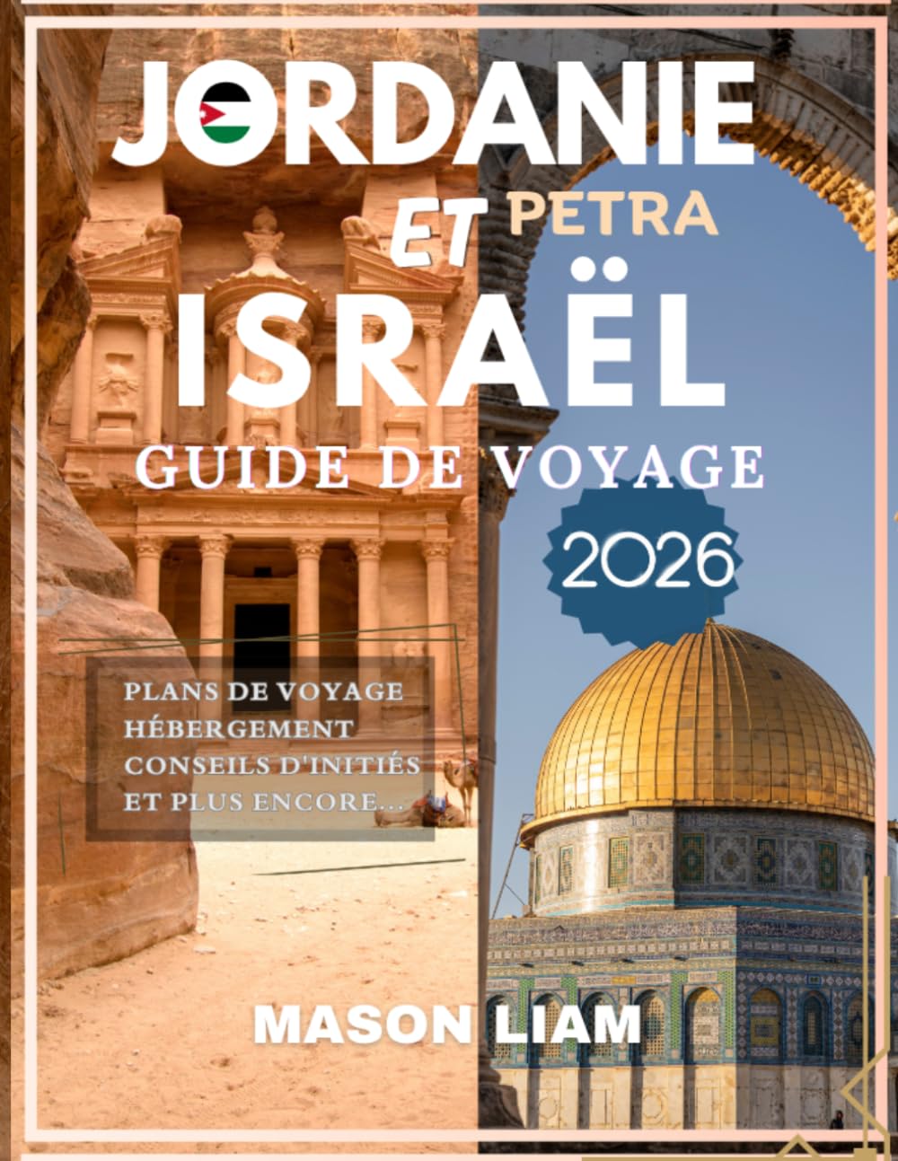 JORDANIE ET ISRAËL GUIDE DE VOYAGE 2026: Le guide complet de la cité perdue de Petra, des rues sacrées de Jérusalem et des paysages intemporels qui ... et conseils de voyage essentiels pour tous le