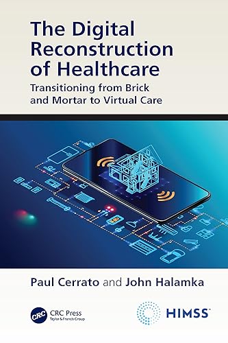 The Digital Reconstruction of Healthcare: Transitioning from Brick and Mortar to Virtual Care (HIMSS Book Series) - Paul Cerrato