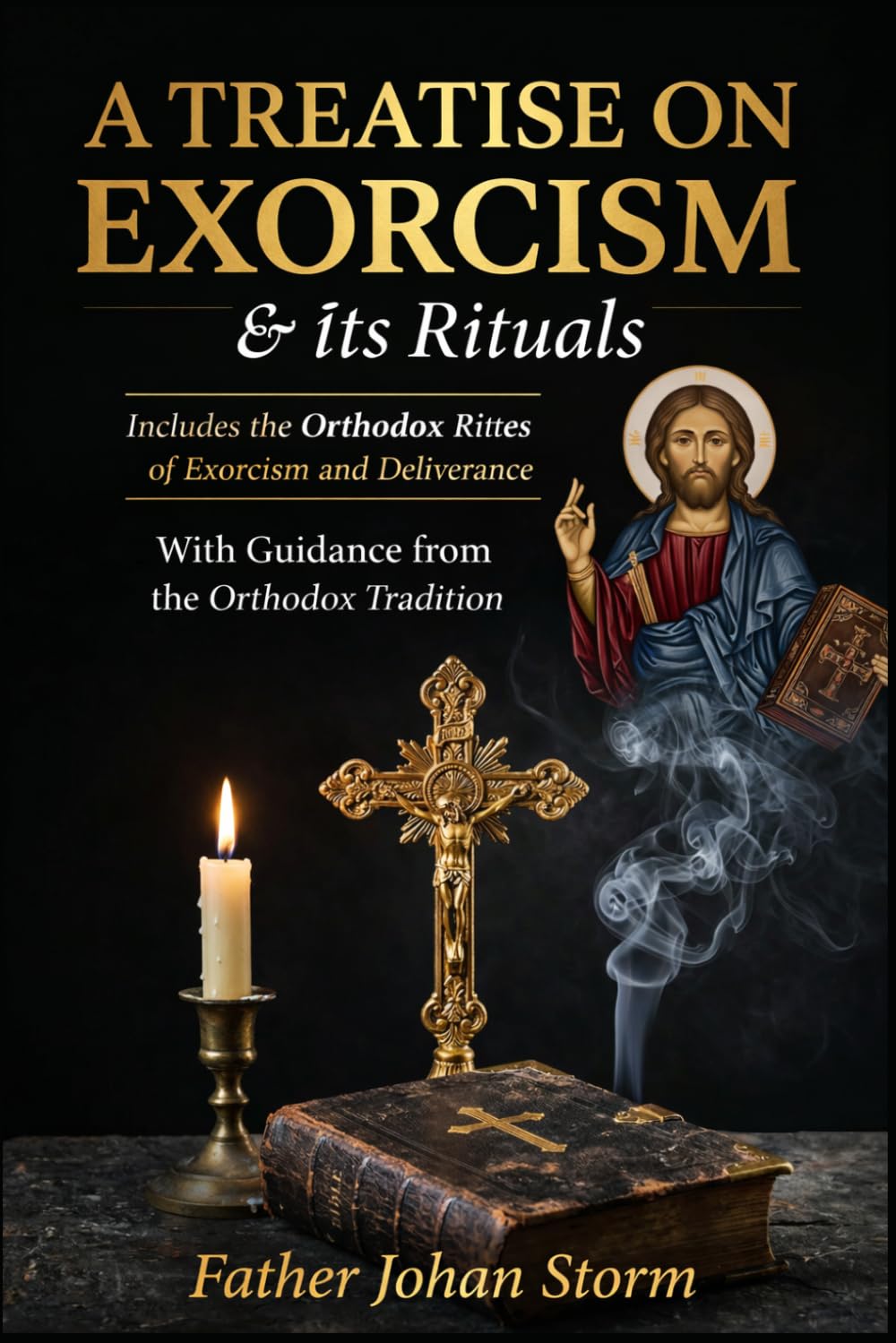 A Treatise on Exorcism & Its Rituals: Doctrine, Discernment, Liturgy, and Deliverance in the Orthodox Tradition