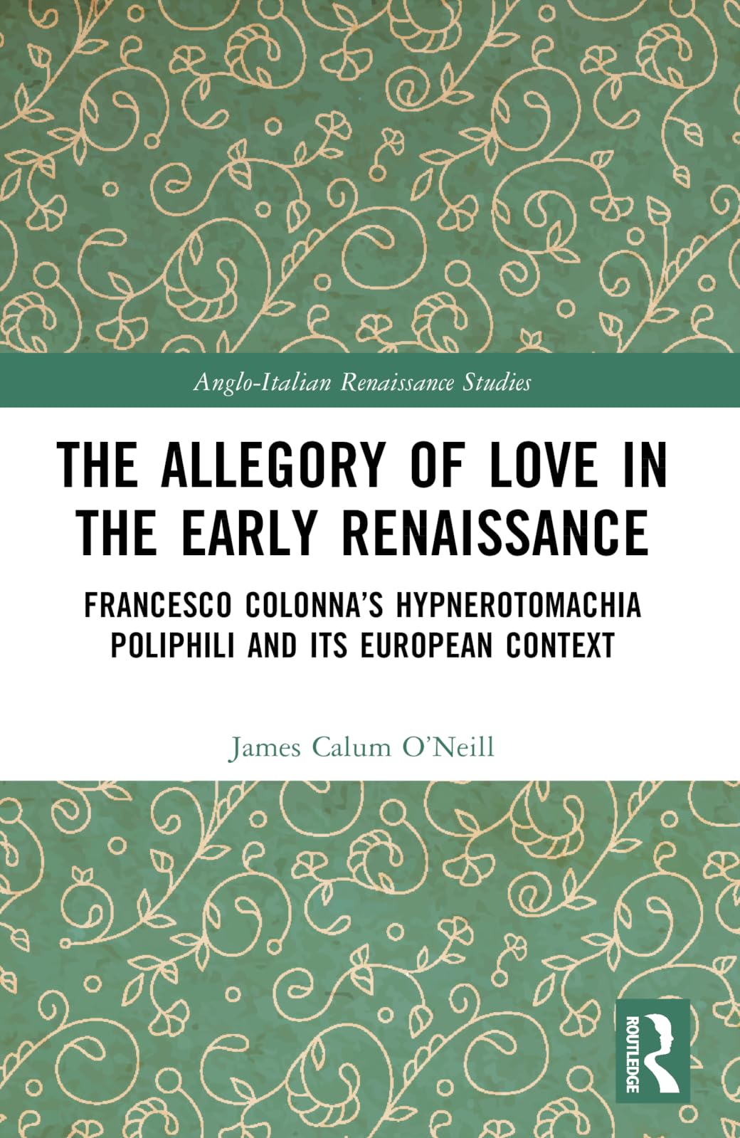 The Allegory of Love in the Early Renaissance: Francesco Colonna’s Hypnerotomachia Poliphili and its European Context (Anglo-Italian Renaissance Studies)