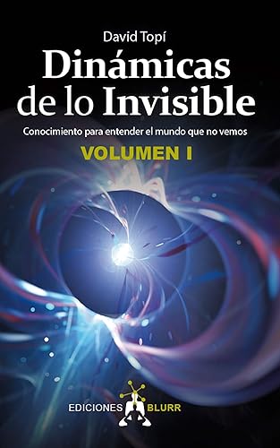 Dinámicas de lo Invisible - Volumen 1: Conocimiento para entender el mundo que no vemos (Spanish Edition)