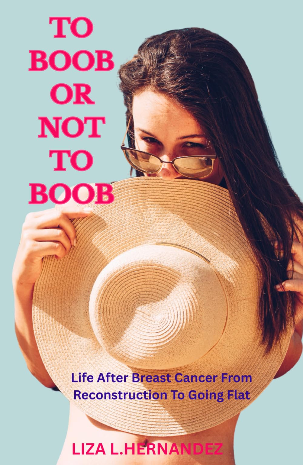 TO BOOB, OR NOT TO BOOB: LIFE AFTER BREAST CANCER FROM RECONSTRUCTION TO GOING FLAT