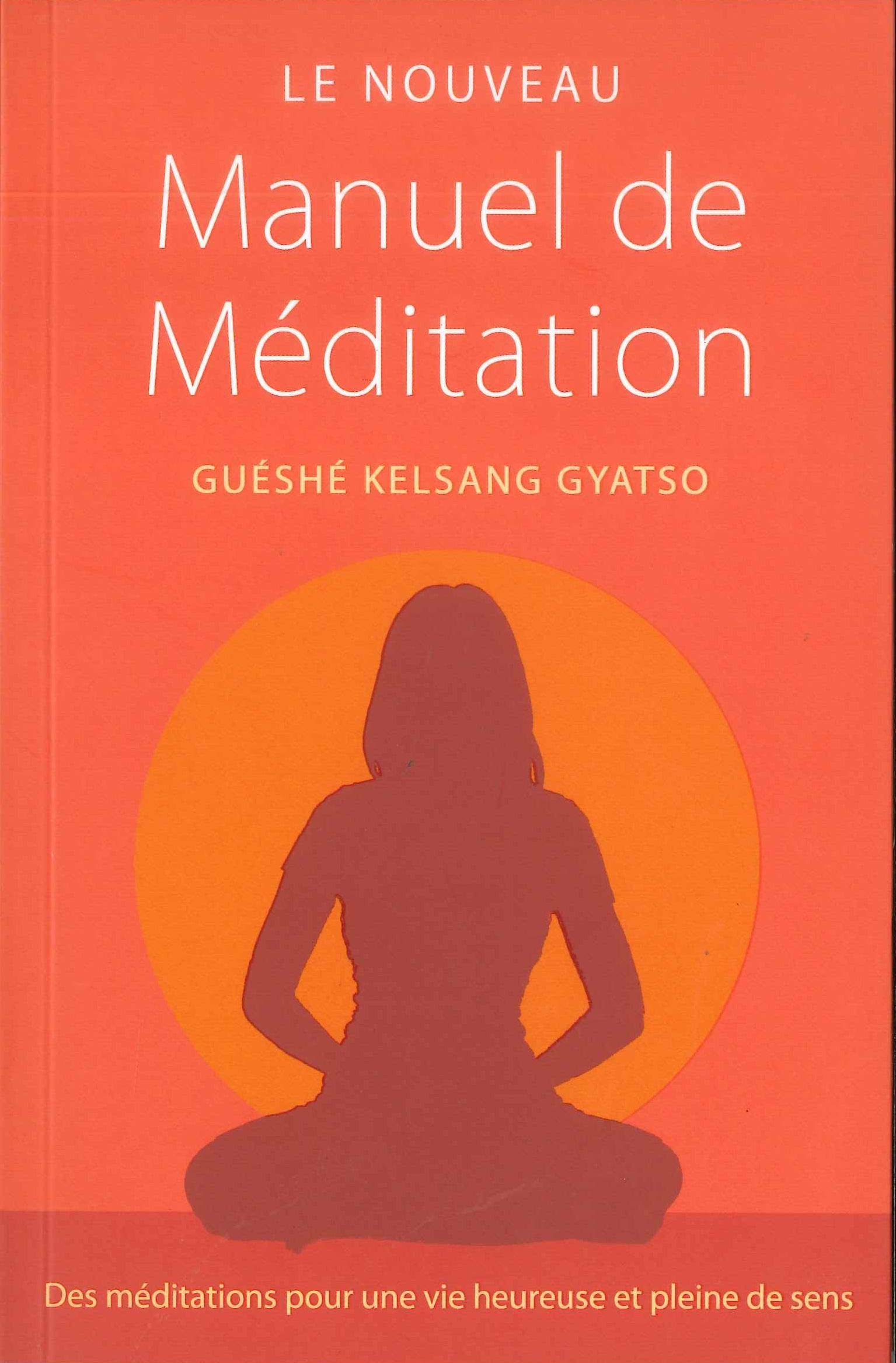 Le nouveau manuel de méditation : Des méditations pour une vie heureuse et pleine de sens