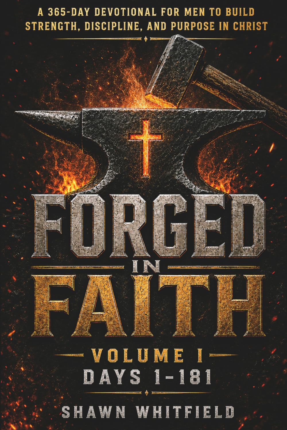Forged In Faith: A 365-Day Devotional for Men to Build Strength, Discipline, and Purpose in Christ: Volume 1
