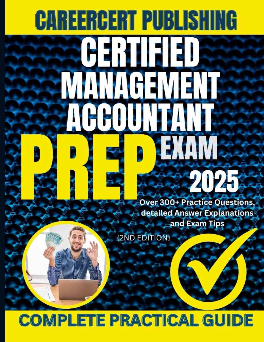 CERTIFIED MANAGEMENT ACCOUNTANT EXAM PREP 2025: Over 300+ Practice Questions, detailed Answer Explanations and Exam Tips {2nd Edition}