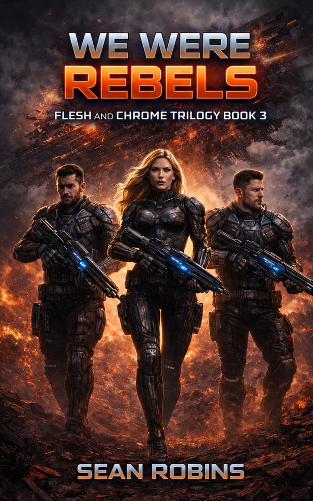 We Were Rebels: An Epic Space Opera/Military Sci-Fi Adventure (Flesh and Chrome Series)