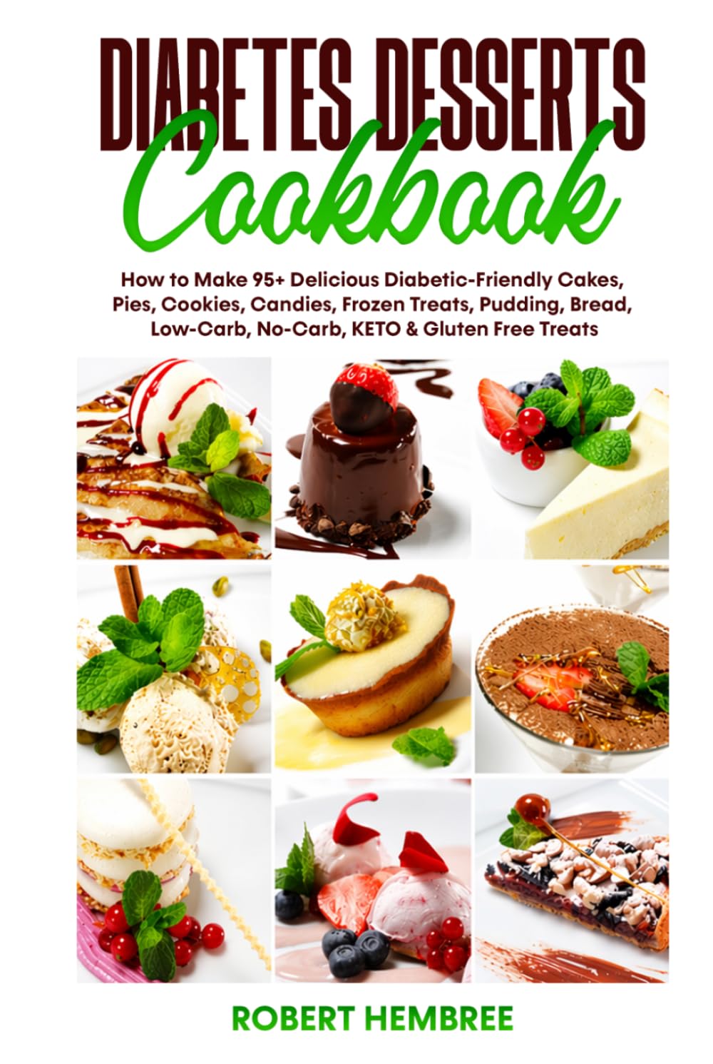 Diabetes Desserts Cookbook: How to Make 95+ Delicious Diabetic-Friendly Cakes, Pies, Cookies, Candies, Frozen Treats, Pudding, Bread, Low-Carb, No-Carb, KETO & Gluten Free Treats