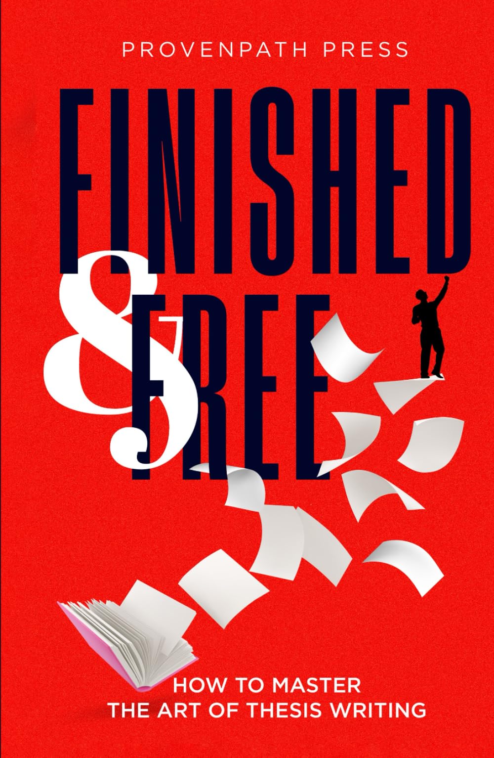 Finished & Free: How to Master the Art of Thesis Writing (College Excellence)
