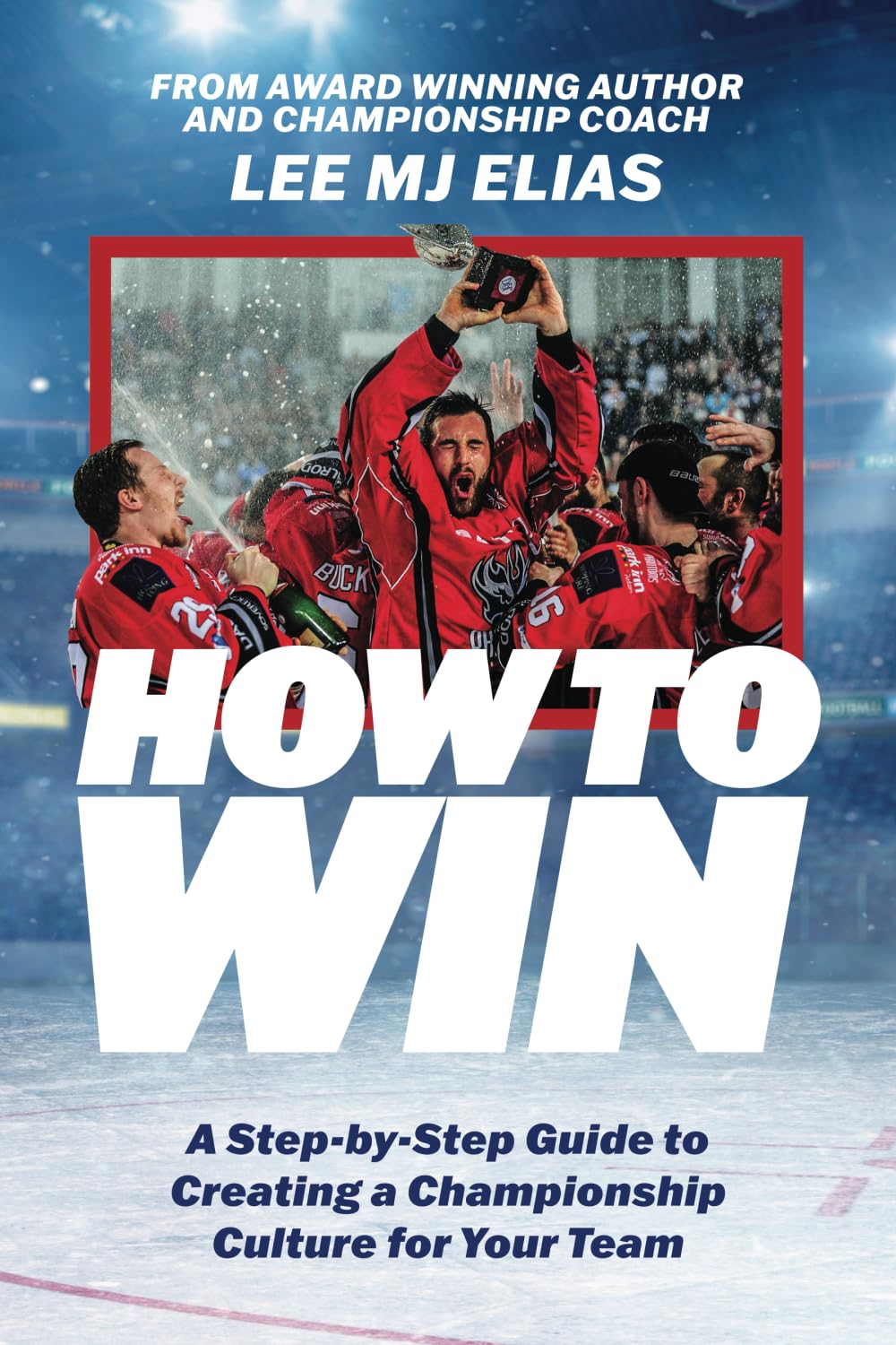 How to Win: A Step-by-Step Guide to Creating a Championship Culture for ...
