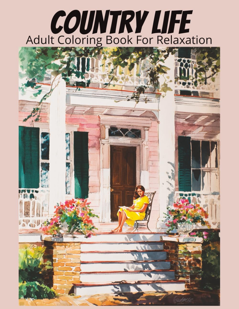 Country Life Adult Coloring Book For Relaxation: 50 heartwarming grayscale illustrations of homes, cozy cottages, gardens, barns, and everyday rural life scenes. (Relaxing Country Scenes)
