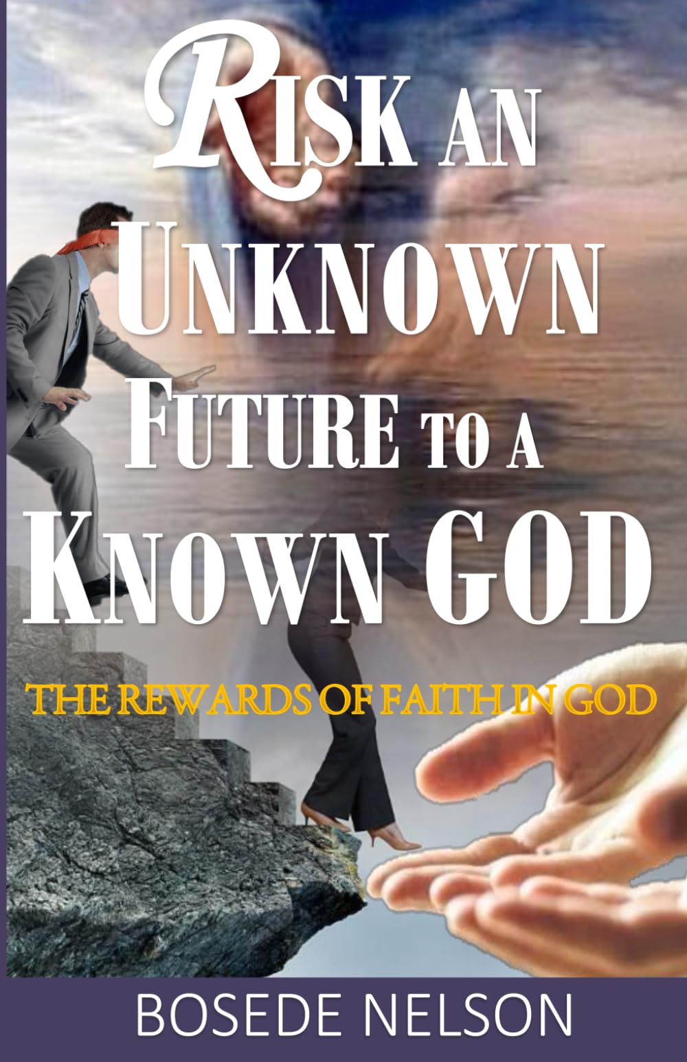 Risk an Unknown Future to a Known God: The Rewards of Faith in God