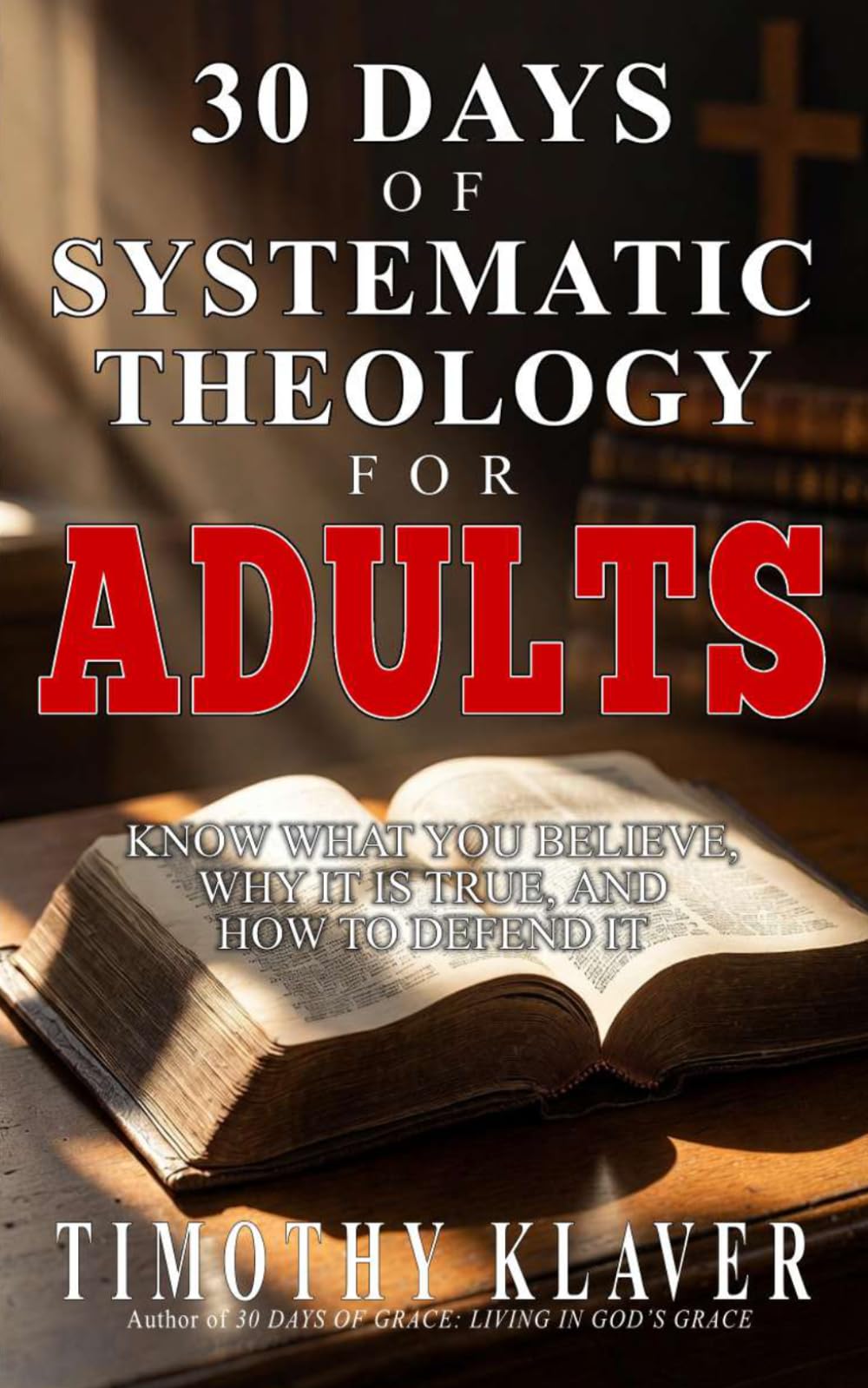 30 Days of Systematic Theology for Adults: Know What You Believe, Why It Is True, and How to Defend It