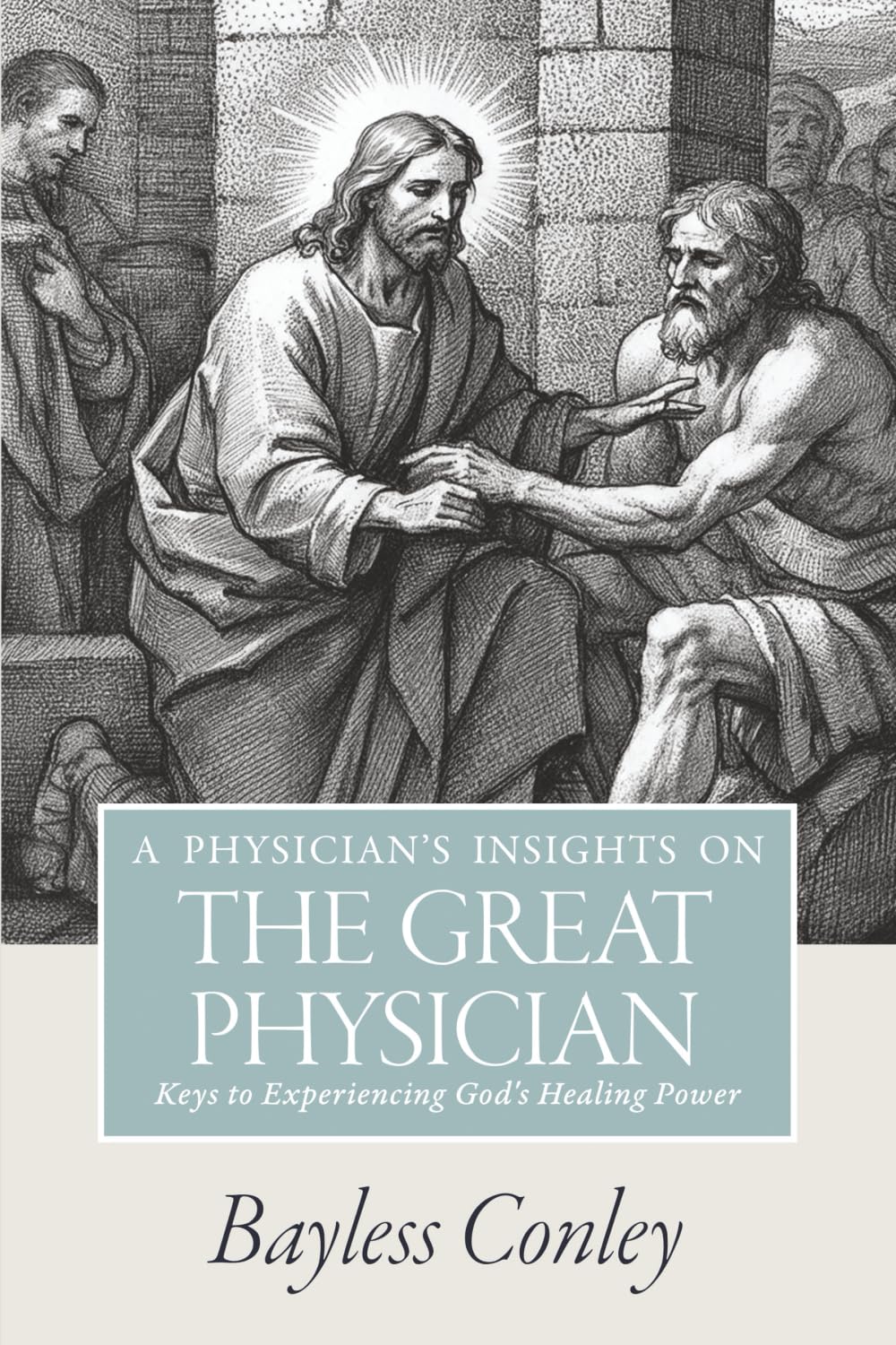 A Physician's Insights on the Great Physician: Keys to Experiencing God's Healing Power