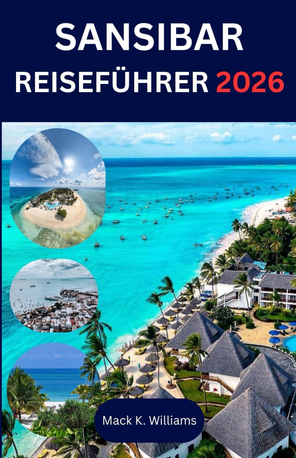 SANSIBAR Reiseführer 2026: Von den Straßen Stone Towns bis zu den Korallenriffen – Ein umfassender Reiseführer für Kultur, Abenteuer und Inselruhe