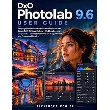 DxO PhotoLab 9.6 User Guide Step-by-Step Manual with Illustrated Guidance to Expert RAW Editing with Smart Workflow Presets, DeepPRIME XD3 Noise ... for Beginners and Advanced Photographers