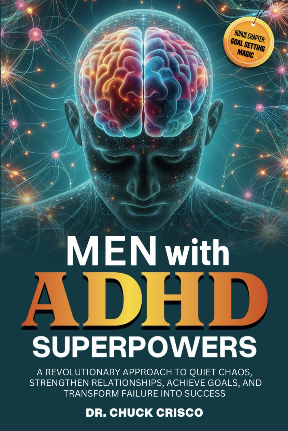 Men with ADHD Superpowers: A Revolutionary Approach to Quiet Chaos, Achieve Goals, Strengthen Relationships, and Transform Failure into Success