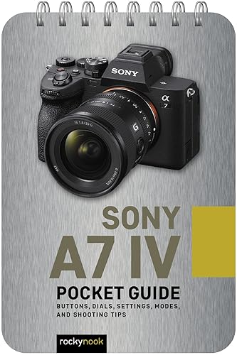Sony a7 IV: Pocket Guide: Buttons, Dials, Settings, Modes, and Shooting Tips (The Pocket Guide Series for Photographers, 22)