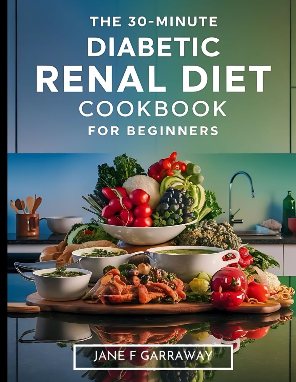 The 30-Minute Diabetic Renal Diet Cookbook For Beginners: Flavourful, Nutritious, and Hassle-Free Kidney-Friendly Low-Sugar, Low-Sodium, and ... Kidneys: The Renal Diet Cookbook Series)