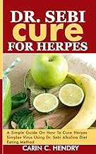 DR. SEBI CURE FOR HERPES: A Simple Guide On How To Cure Herpes Simplex Virus Using Dr. Sebi Alkaline Diet Eating Method