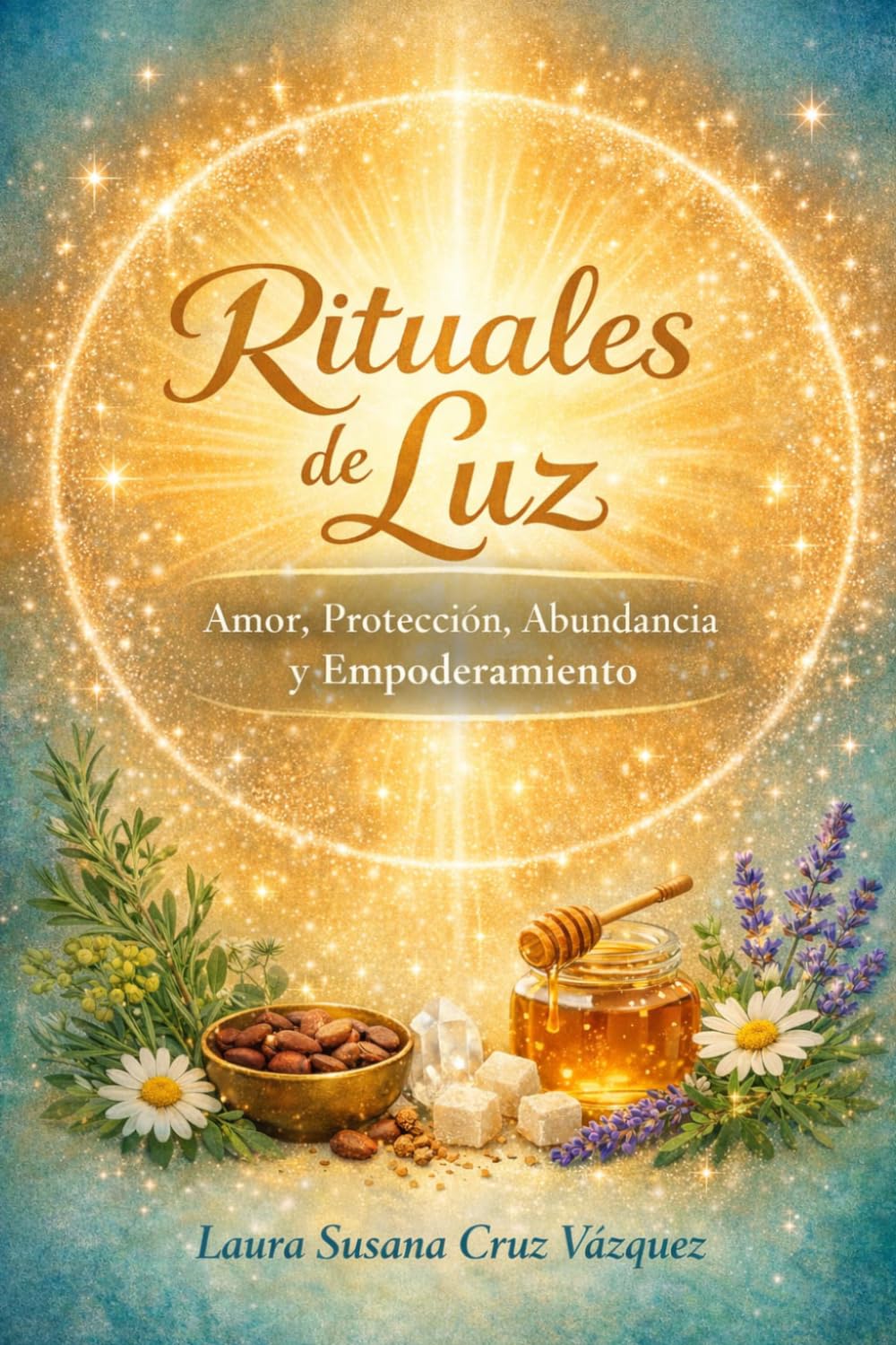 Rituales de Luz: Amor. Protección. Abundancia y Empoderamiento