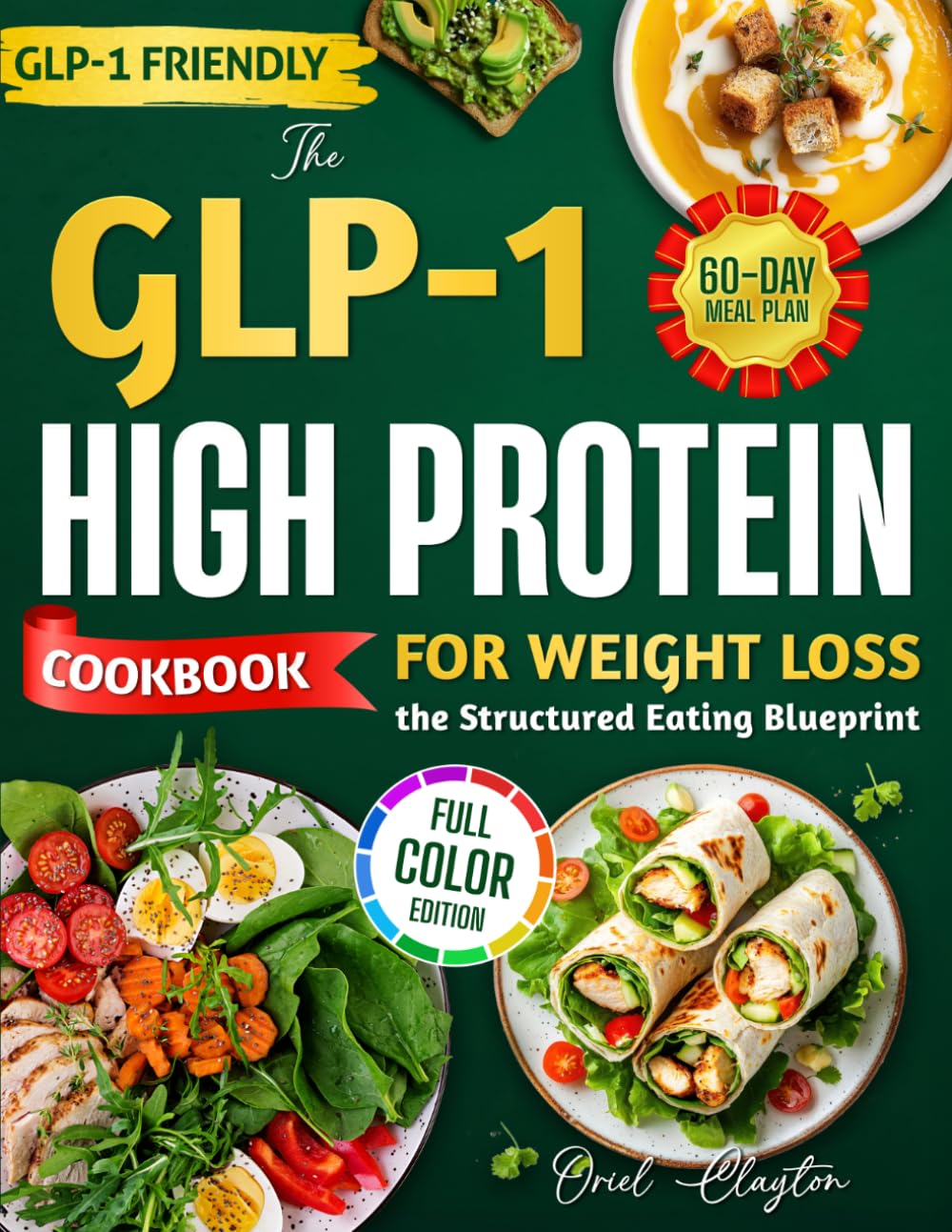 The GLP-1 High Protein Cookbook for Weight Loss the Structured Eating Blueprint: High-Protein Recipes and Meal Planning to Build Habits, Support Muscle, Simplify Meal – 60-Day Meal Plan | Full Color
