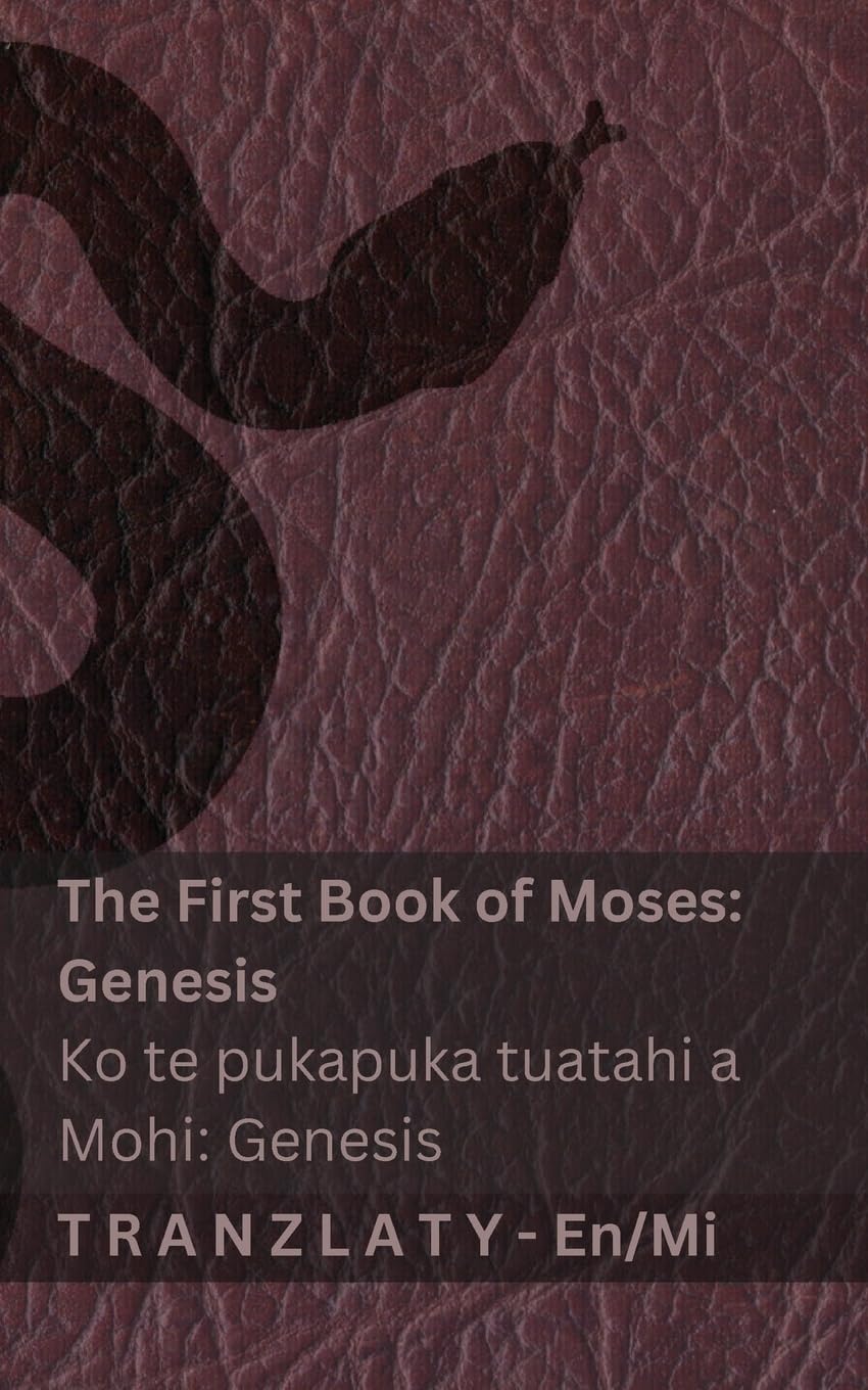 The Bible / Te Bibilia - The First Book of Moses (Genesis) / Ko te pukapuka tuatahi a Mohi (Genesis): Tranzlaty English Māori