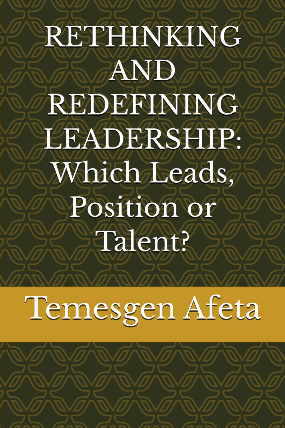 RETHINKING AND REDEFINING LEADERSHIP: Which Leads, Position or Talent?