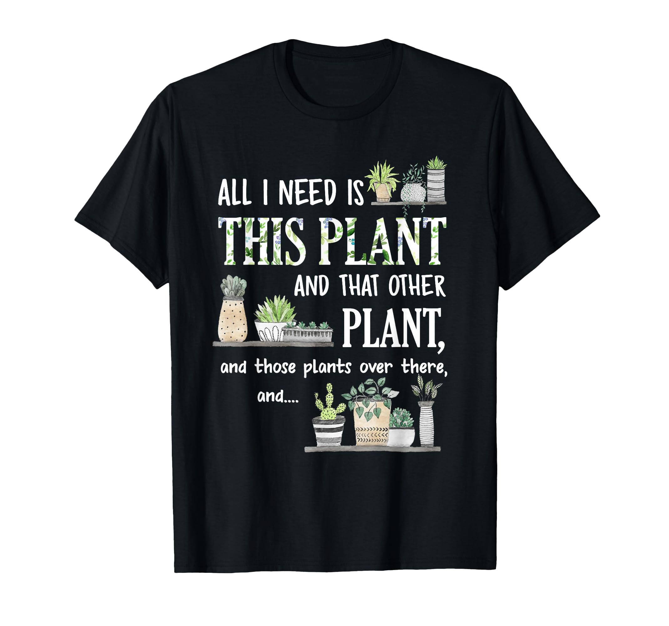 All I Need Is This Plant And That Other Plant T-Shirt T-Shirt