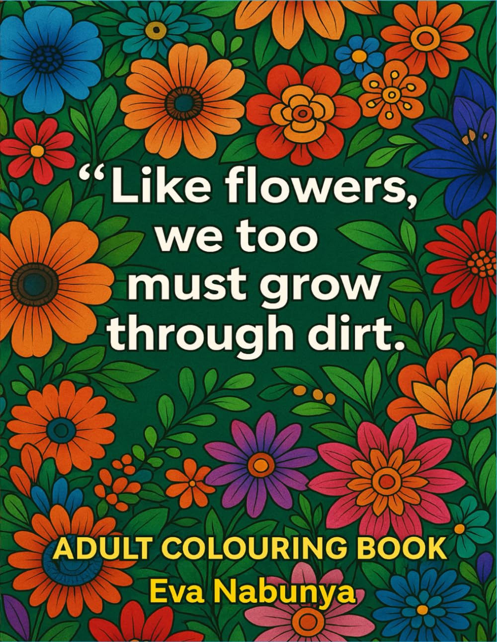 Adult Coloring Book: 50 Inspirational Floral Quotes to Soothe the Mind, Relieve Stress, Spark Positivity, and Encourage Personal Growth Through Creative Coloring