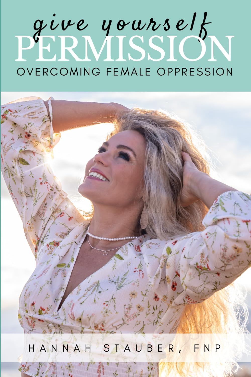 Give Yourself Permission: Overcoming Female Oppression