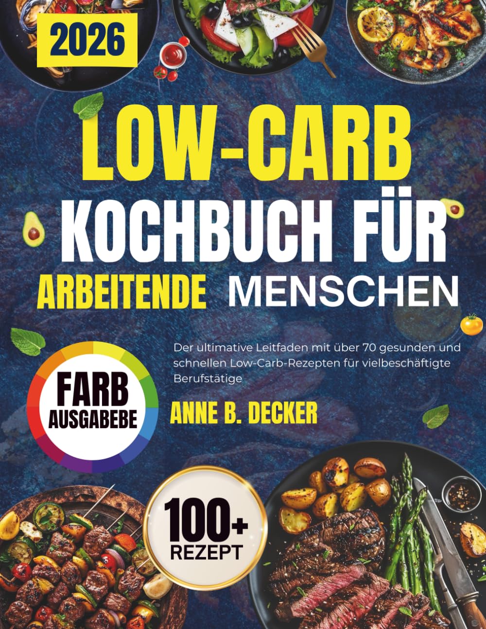 LOW-CARB KOCHBUCH FÜR ARBEITENDE MENSCHEN: Der ultimative Leitfaden mit über 70 gesunden und schnellen Low Carb-Rezepten für vielbeschäftigte Berufstätige