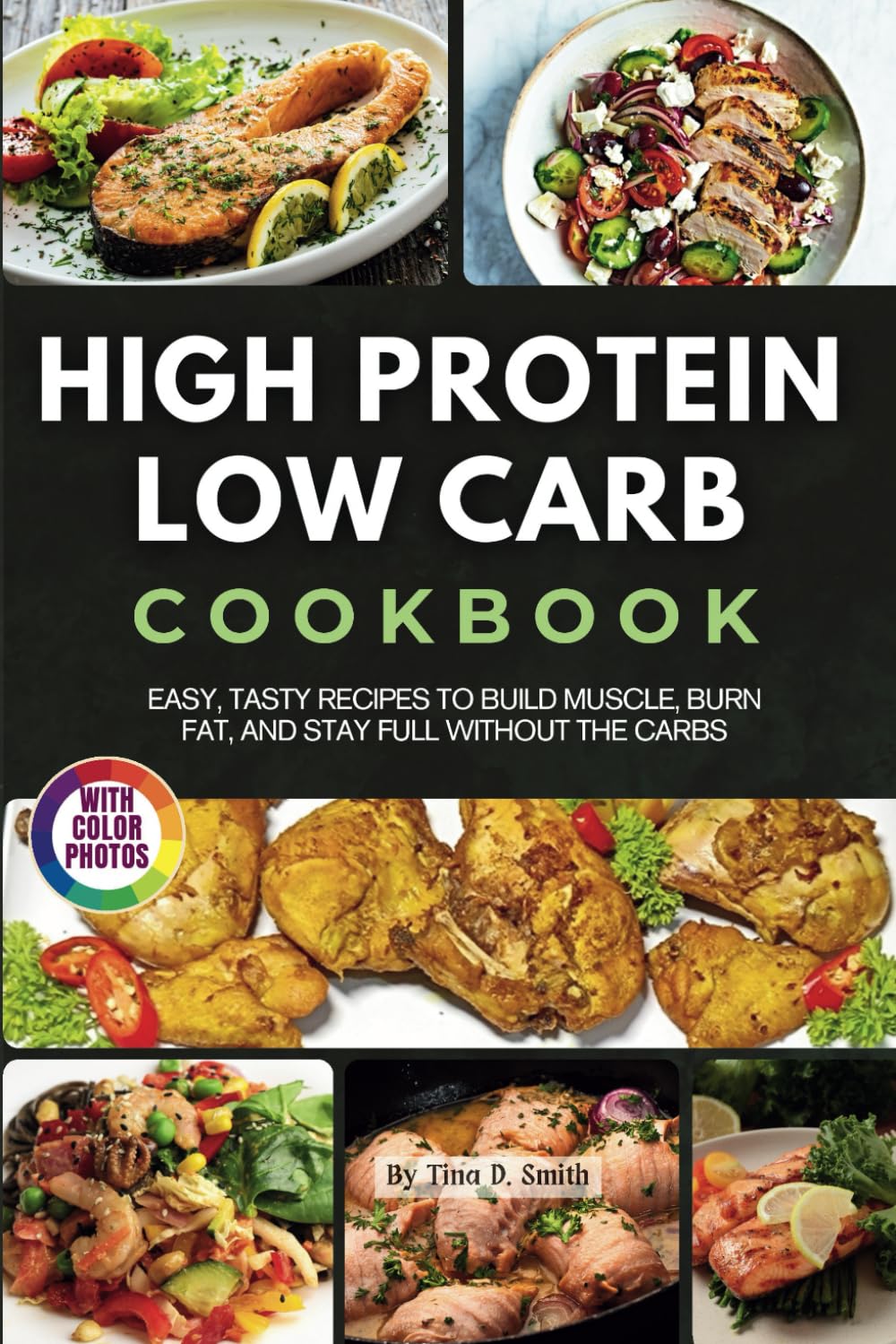 High Protein Low Carb Cookbook with Photos: Easy, Tasty Recipes to Build Muscle, Burn Fat, and Stay Full Without the Carbs