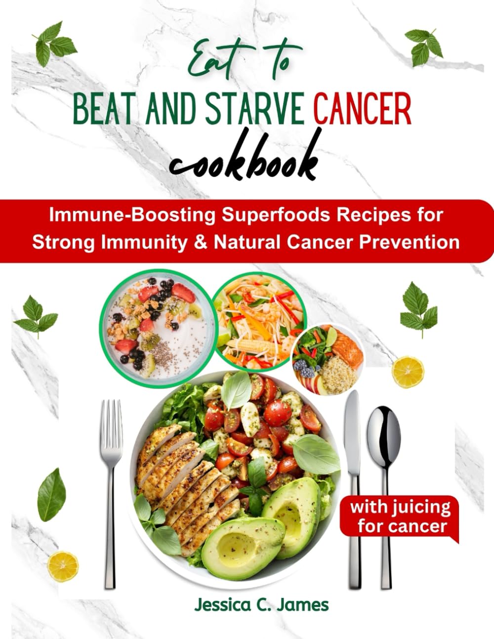 Eat to beat and starve cancer cookbook: Immune-Boosting Superfoods Recipes for Strong Immunity & Natural Cancer Prevention
