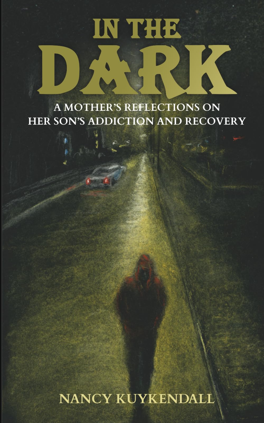 IN THE DARK: A Mother’s Reflections on her Son’s Addiction and Recovery
