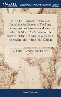 A Help To A National Reformation. Containing An Abstract of The Penal-Laws Against Prophaneness and Vice. To Which Is Added, An Account of The ... Manners In England and Ireland Fifth Edition