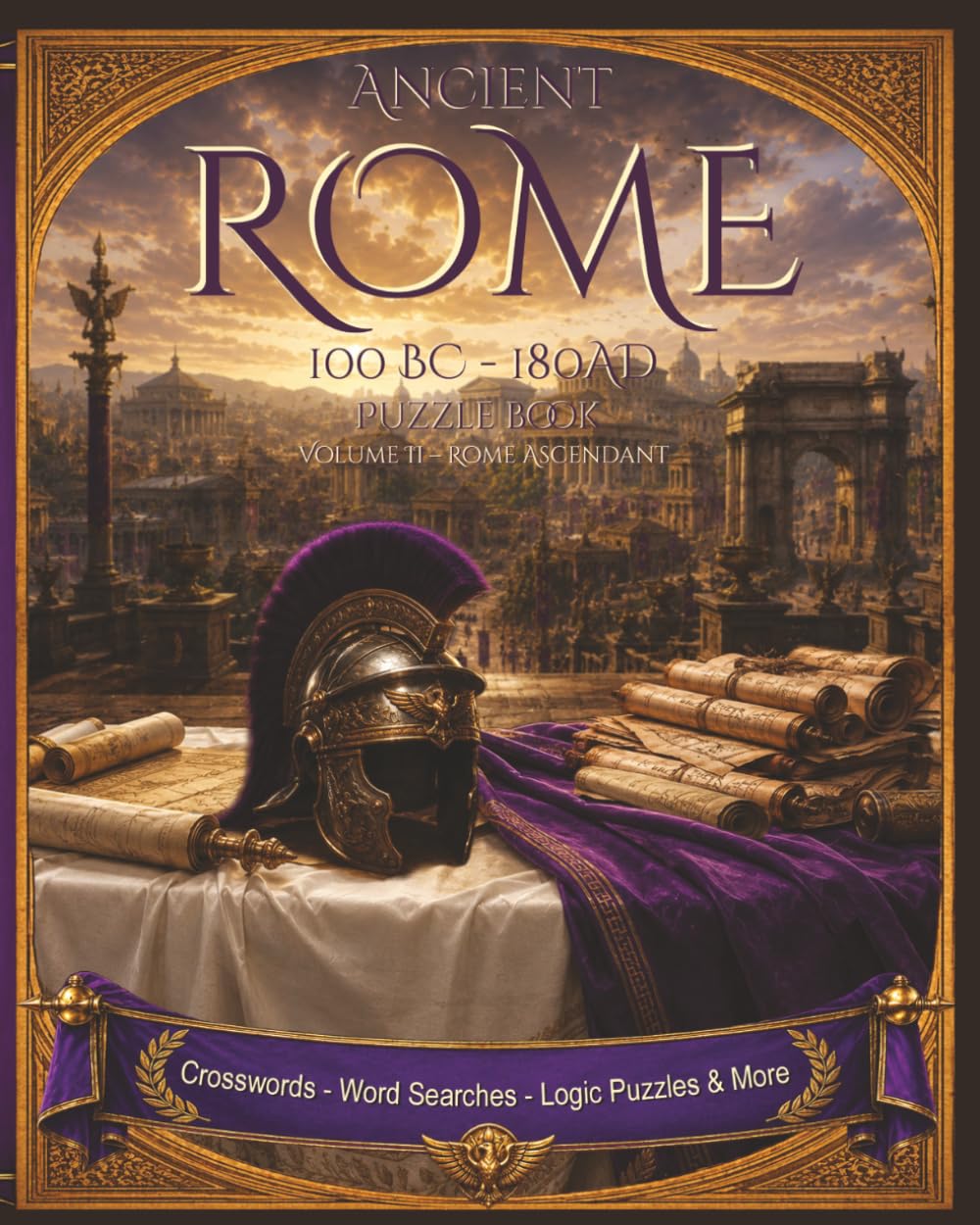 Ancient Rome Puzzle Book Volume II – Rome Ascendant: A Timeline of Rome's Imperial Rise (100 BC – AD 180) Through Crosswords, Word Searches, and Logic Puzzles (Ancient Rome Puzzle Series)