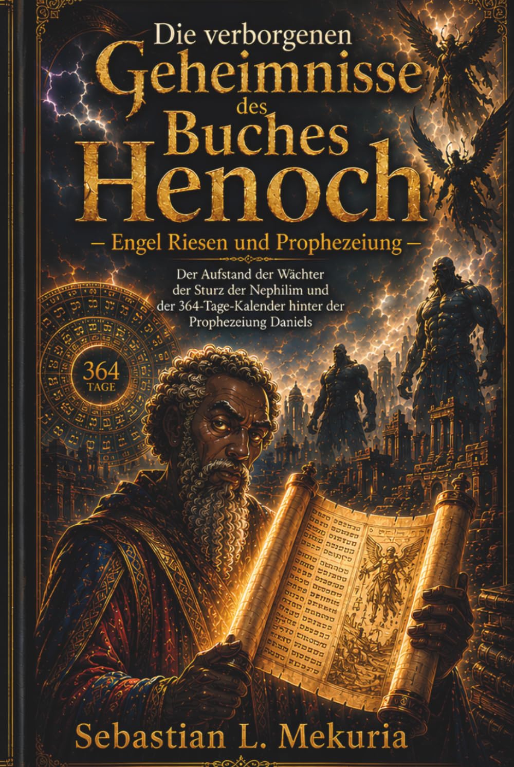 Die verborgenen Geheimnisse des Buches Henoch – Engel Riesen und Prophezeiung: Der Aufstand der Wächter der Sturz der Nephilim und der 364-Tage-Kalender hinter der Prophezeiung Daniels