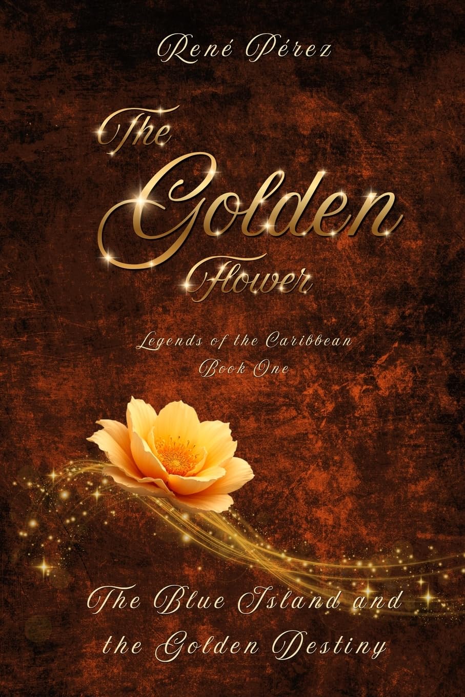 The Golden Flower: The Blue Island and the Golden Destiny: 1 (Legends of the Caribbean)