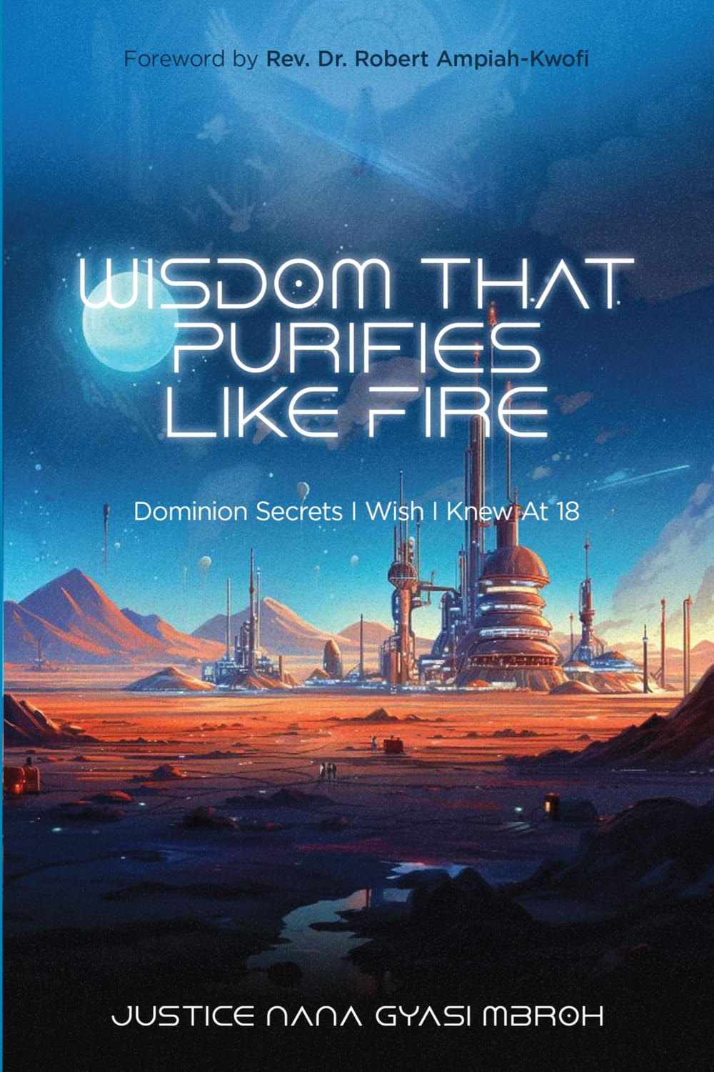 Wisdom That Purifies Like Fire: Dominion Secrets I Wish I Knew At Age 18