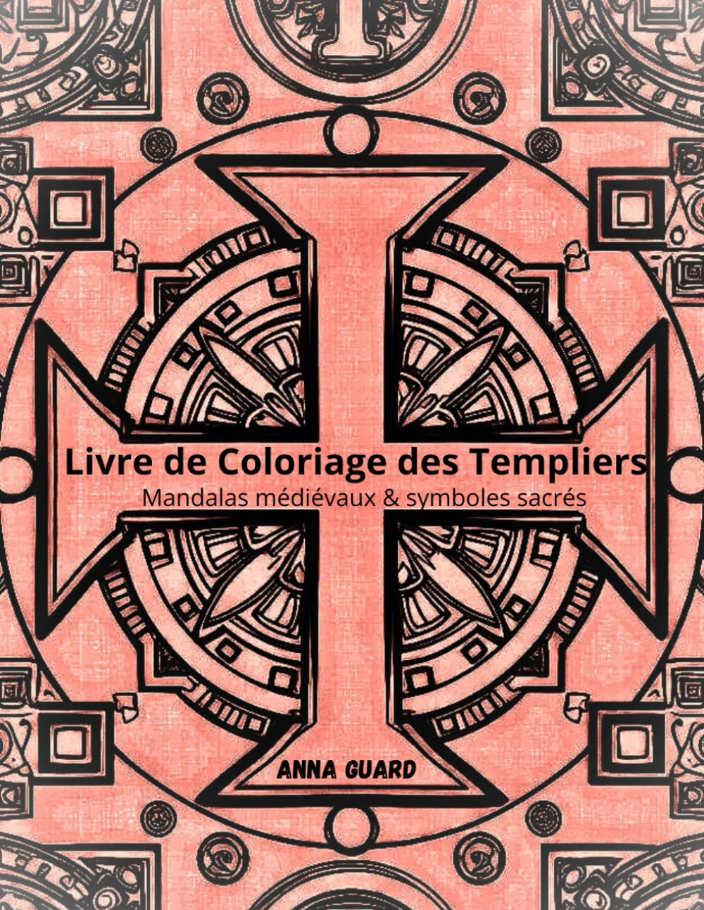 Livre de Coloriage des Templiers: Mandalas médiévaux & symboles sacrés - relaxation pour adultes