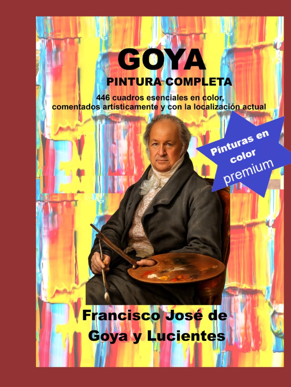 Goya Pintura Completa: 446 cuadros esenciales en color, comentados artísticamente y con la localización actual