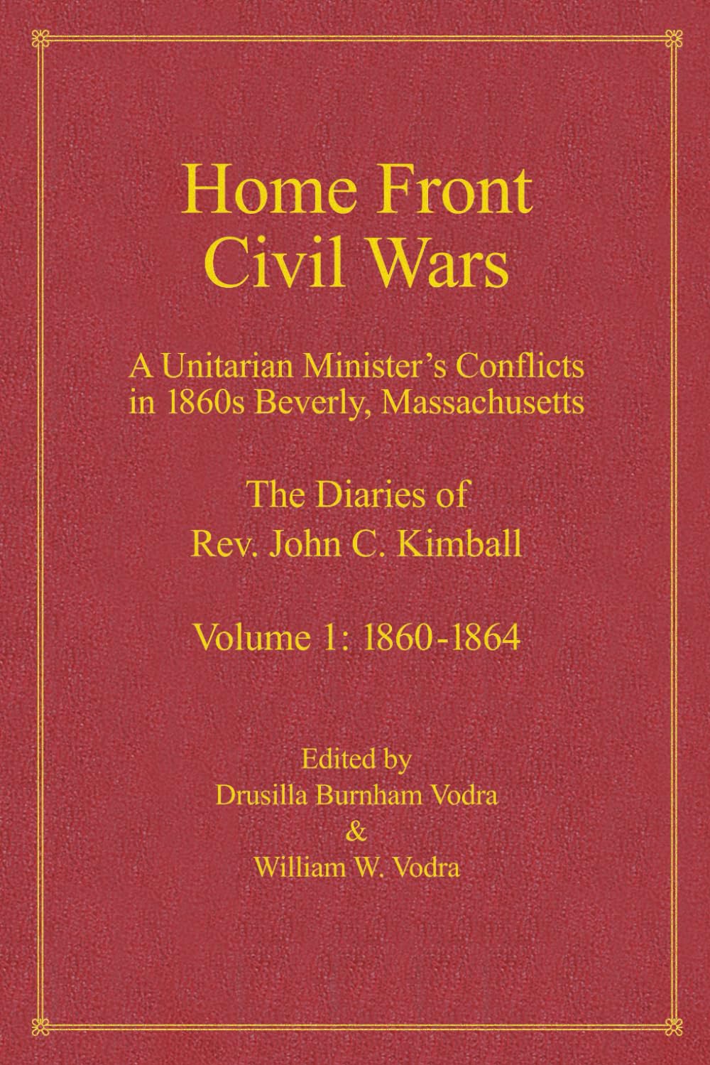 Home Town Civil Wars: A Unitarian Minister's Conflicts in 1860s Beverly, Massachusetts: The Diaries of Rev. John C. Kimball, Volume 1: 1860-1864 (Home Front Civil Wars)